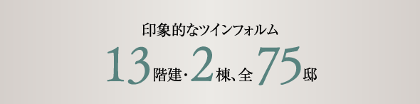 印象的なツインフォルム 13階建・2棟、全75邸