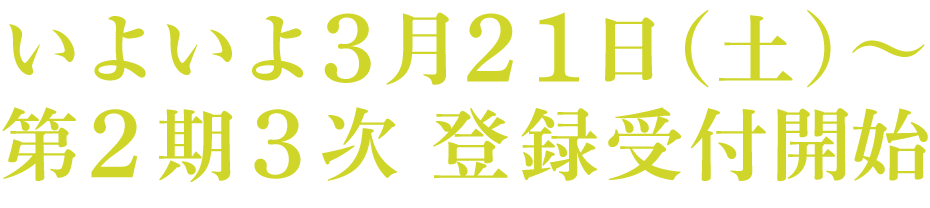いよいよ3月21日（土）～第2期3次登録受付開始