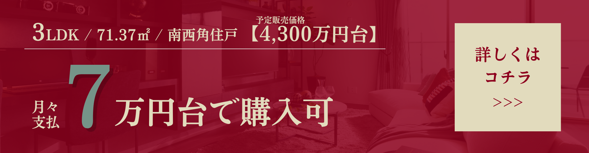 3LDK／71.37㎡/南西角住戸/予定販売価格4,300万円台/月々支払7万円台で購入可/くわしくはコチラ