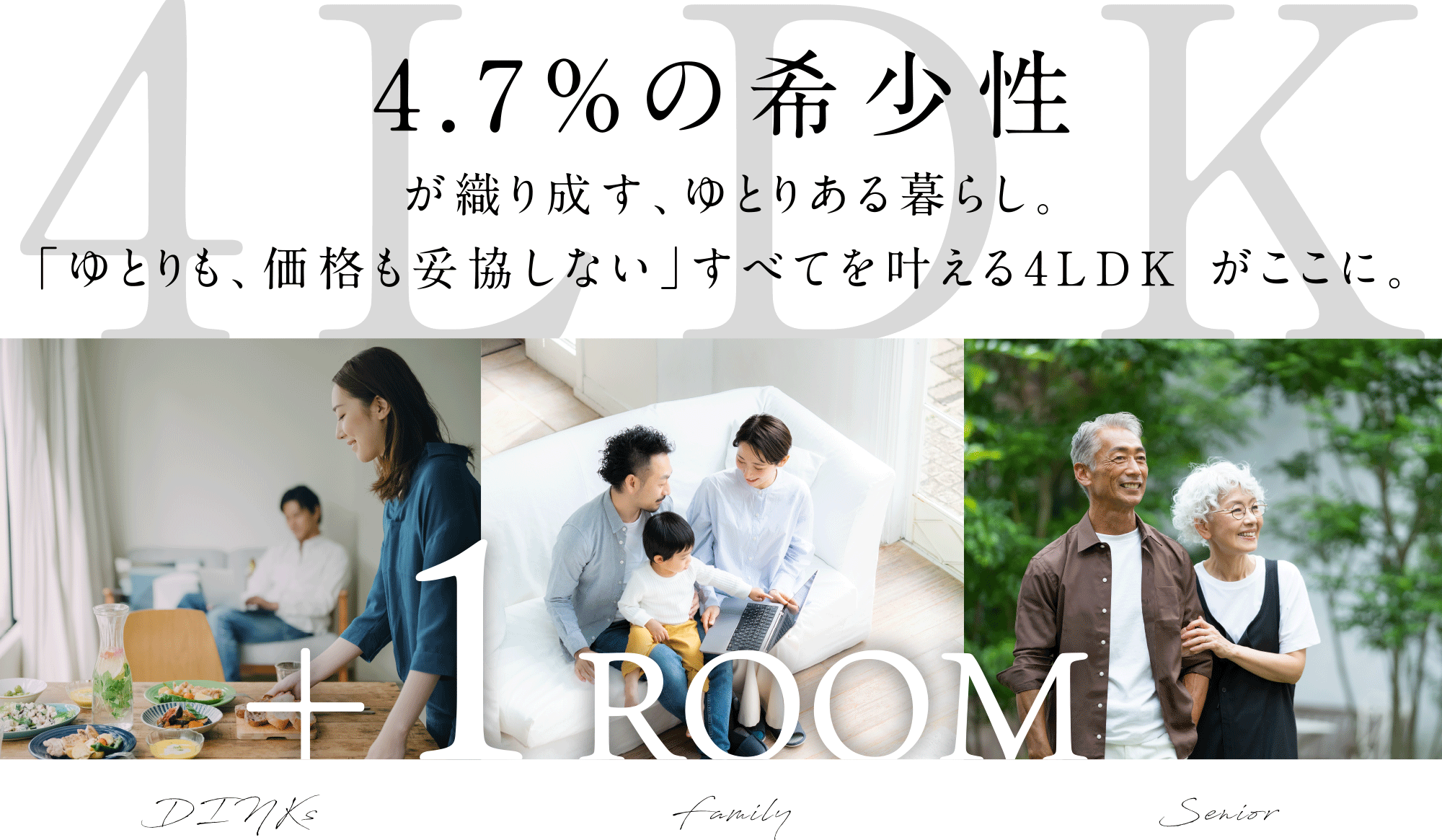 4.7％の希少性が織り成す、ゆとりある暮らし。「ゆとりも、価格も妥協しない」すべてを叶える4LDK がここに。 +1 ROOM