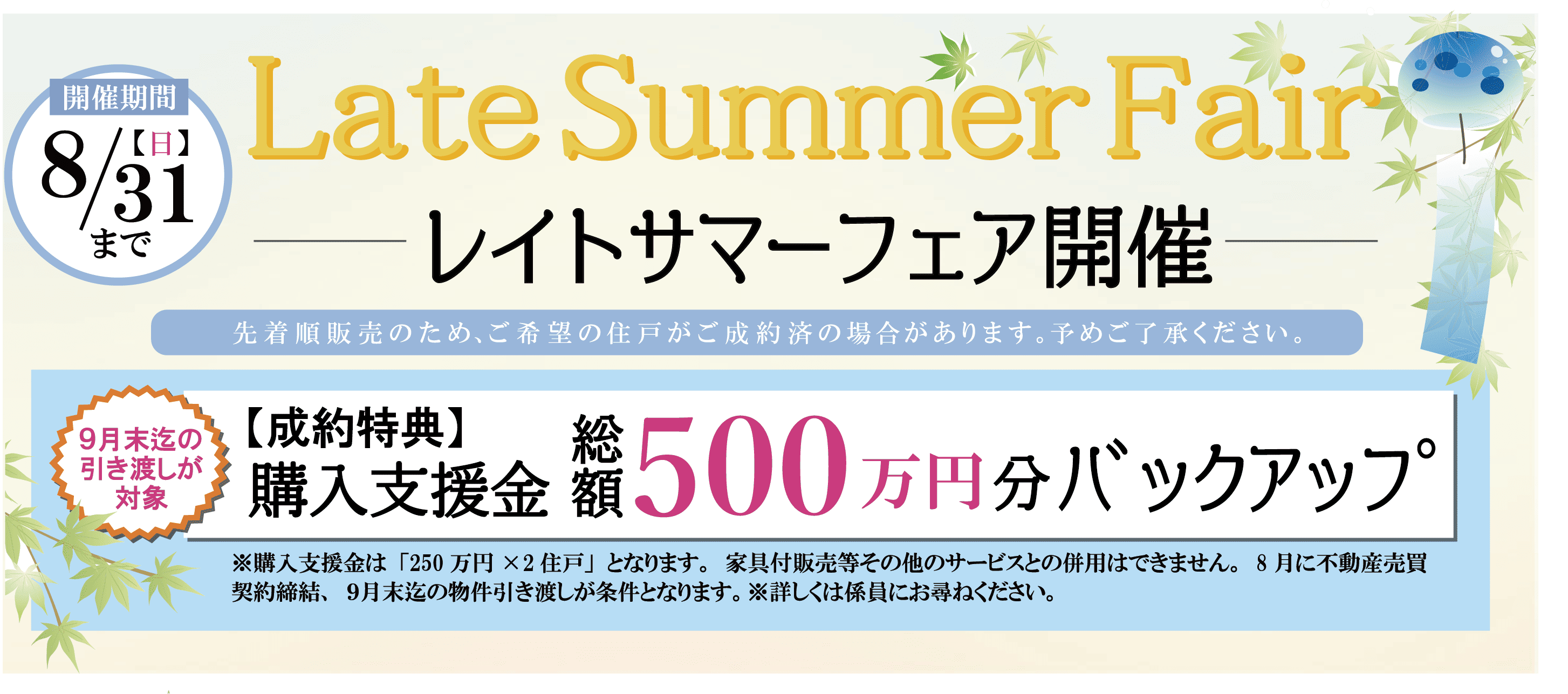 レイトサマーフェア開催/開催期間8/31(日)まで/成約特典：購入支援金総額500万円バックアップ